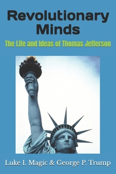 Revolutionary Minds: The Life and Ideas of Thomas Jefferson (The Presidential Saga: Trailblazers of American History)