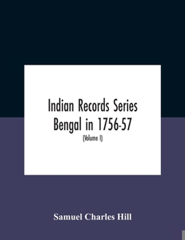 Paperback Indian Records Series Bengal In 1756-57, A Selection Of Public And Private Papers Dealing With The Affairs Of The British In Bengal During The Reign O Book