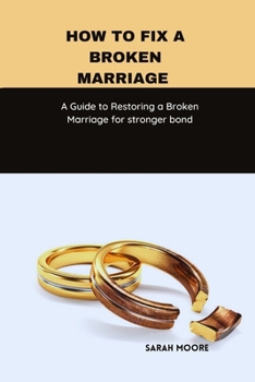 Paperback How to fix a broken marriage: A Guide to Restoring a Broken Marriage for stronger bond Book