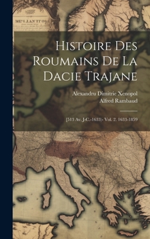 Hardcover Histoire Des Roumains De La Dacie Trajane: [513 Av. J-C.-1633)- Vol. 2. 1633-1859 [French] Book