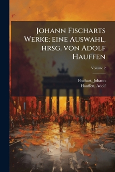 Paperback Johann Fischarts Werke; eine Auswahl, hrsg. von Adolf Hauffen; Volume 2 [German] Book