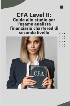 CFA Level II: Guida allo studio per l'esame analista finanziario chartered di secondo livello (CFA Exams) (Italian Edition)