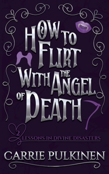 How to Flirt With the Angel of Death: A Sinfully Funny Paranormal Romantic Comedy (Lessons in Divine Disasters)