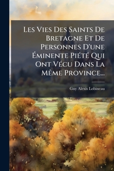 Paperback Les Vies Des Saints De Bretagne Et De Personnes D'une Éminente Piété Qui Ont Vécu Dans La Même Province... [French] Book