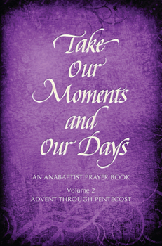 Hardcover Take Our Moments # 2: An Anabaptist Prayer Book Advent Through Pentecost Book