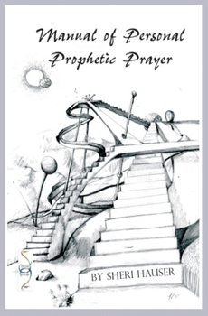 Manual of Personal Prophetic Prayer: Personal use of the gift of tongues, dreams and visions.