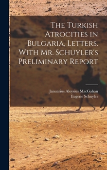 Hardcover The Turkish Atrocities in Bulgaria, Letters. With Mr. Schuyler's Preliminary Report Book