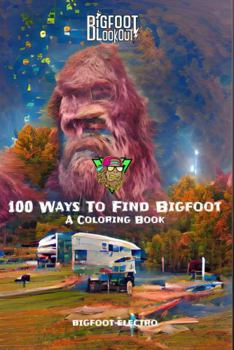 Paperback Bigfoot Lookout: 100 Ways To Find Bigfoot - A Coloring Book: An All-Ages Color Book For Kids, Adults & Everyone In Between Book