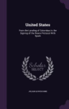 Hardcover United States: From the Landing of Columbus to the Signing of the Peace Protocol With Spain Book