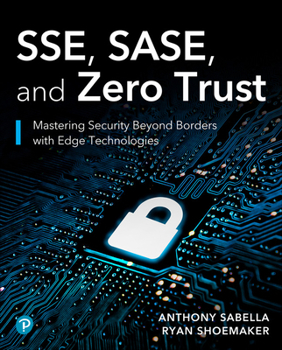 Paperback Sse, Sase, and Zero Trust: Mastering Security Beyond Borders with Next-Gen Edge Technologies Book