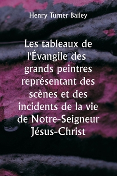 Paperback Les tableaux de l'Évangile des grands peintres représentant des scènes et des incidents de la vie de Notre-Seigneur Jésus-Christ [French] Book