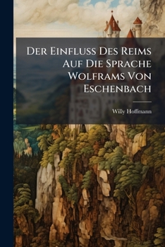 Paperback Der Einfluss Des Reims Auf Die Sprache Wolframs Von Eschenbach: Inaugural-dissertation... [German] Book