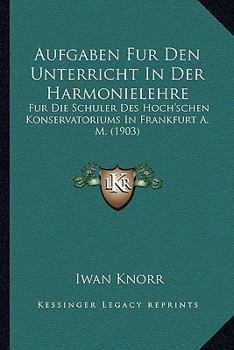 Paperback Aufgaben Fur Den Unterricht In Der Harmonielehre: Fur Die Schuler Des Hoch'schen Konservatoriums In Frankfurt A. M. (1903) [German] Book