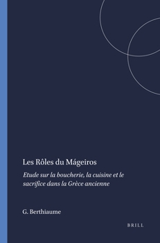 Les Roles Du Mageiros: Etude Sur LA Boucherie, LA Cuisine Et Le Sacrifice Dans LA Grece Ancienne
