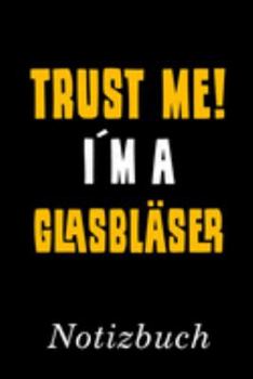 Trust Me I´m A Glasbläser Notizbuch: | Notizbuch mit 110 linierten Seiten | Format 6x9 DIN A5 | Soft cover matt | (German Edition)