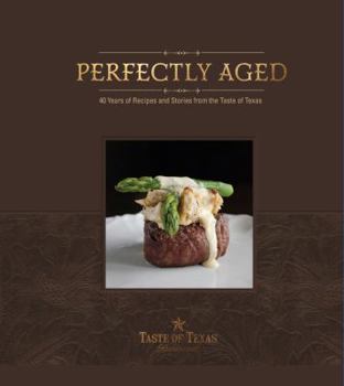 Perfectly Aged: 40 Years of Recipes and Stories from the Taste of Texas