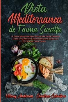 Paperback Dieta Mediterránea De Forma Sencilla: La Dieta Mediterránea Definitiva Para Principiantes Con Recetas Mediterráneas Simples Y Fáciles Para Todos (Medi [Spanish] Book