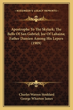 Paperback Apostrophe To The Skylark; The Bells Of San Gabriel; Joe Of Lahaina; Father Damien Among His Lepers (1909) Book