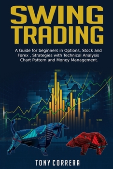 Paperback Swing Trading: A Guide for beginners in Options, Stock and Forex, Strategies with Technical Analysis, Chart Pattern and Money Managem Book