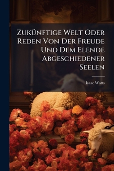 Paperback Zukünftige Welt Oder Reden Von Der Freude Und Dem Elende Abgeschiedener Seelen [German] Book