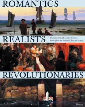 Hardcover Romantics, Realists, Revolutionaries: Masterpieces of 19th-Century German Painting from the Museum of Fine Arts, Leipzig Book