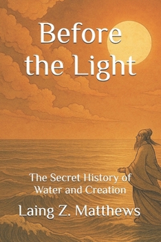 Before the Light: The Secret History of Water and Creation (Daoist Cosmology Series)