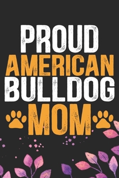 Proud American Bulldog Mom: Cool American Bulldog Dog Journal Notebook - American Bulldog Puppy Lover Gifts – Funny American Bulldog Dog Notebook - American Bulldog Owner Gifts. 6 x 9 in 120 pages