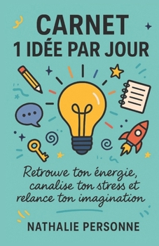 Paperback Carnet 1 idée par jour: Retrouve ton énergie, canalise ton stress et relance ton imagination: Un guide-carnet créatif pour stimuler ton esprit, apaise [French] Book