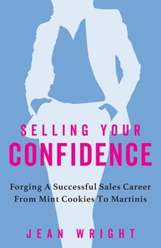 Paperback Selling Your Confidence: Forging A Successful Sales Career From Mint Cookies To Martinis Book