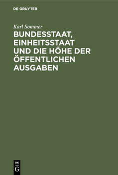 Bundesstaat, Einheitsstaat Und Die Höhe Der Öffentlichen Ausgaben: Unter Besonderer Berücksichtigung Der Verhältnisse in Preußen, Bayern Und Sachsen