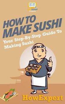 Paperback How To Make Sushi: Your Step-By-Step Guide To Making Sushi Book