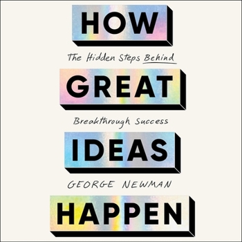 How Great Ideas Happen: The Hidden Steps Behind Breakthrough Success
