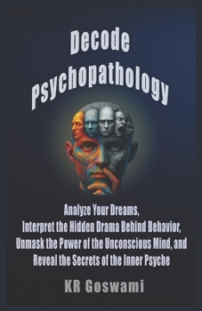 Paperback Decode Psychopathology: Analyze Your Dreams, Interpret the Hidden Drama Behind Behavior, Unmask the Power of the Unconscious Mind, and Reveal the Secr Book