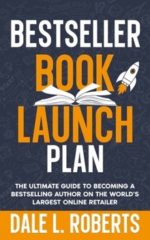 Hardcover Bestseller Book Launch Plan: The Ultimate Guide to Becoming a Bestselling Author on the World's Largest Online Retailer Book