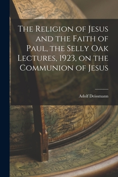 Paperback The Religion of Jesus and the Faith of Paul, the Selly Oak Lectures, 1923, on the Communion of Jesus Book