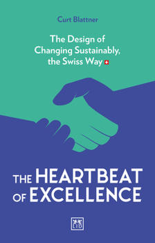 Paperback The Heartbeat of Excellence: The Design of Changing Sustainably, the Swiss Way Book