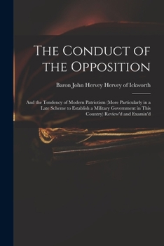 Paperback The Conduct of the Opposition: and the Tendency of Modern Patriotism (more Particularly in a Late Scheme to Establish a Military Government in This C Book