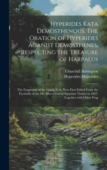 Hardcover Hyperides kata Demosthenous. The oration of Hyperides aganist Demosthenes, respecting the treasure of Harpalus; the fragments of the Greek text, now f [Greek] Book