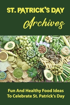 Paperback St. Patrick's Day Archives: Fun And Healthy Food Ideas To Celebrate St. Patrick's Day Book