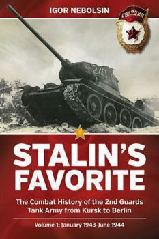 Hardcover Stalin's Favorite: The Combat History of the 2nd Guards Tank Army from Kursk to Berlin: Volume 1 - January 1943 - June 1944 Book