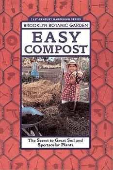 Easy Compost: The Secret to Great Soil and Spectacular Plants (Brooklyn Botanic Garden 21st-Century Gardening Series) (Brooklyn Botanic Garden All-Region Guide) - Book  of the 21st-Century Gardening