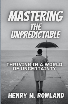 Paperback Mastering the Unpredictable: Thriving in a World of Uncertainty Book
