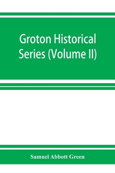 Paperback Groton historical series. A collection of papers relating to the history of the town of Groton, Massachusetts (Volume II) Book