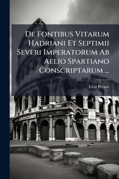 Paperback De Fontibus Vitarum Hadriani Et Septimii Severi Imperatorum Ab Aelio Spartiano Conscriptarum ... [Latin] Book