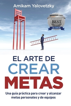 Paperback El Arte de Crear Metas: Una guía práctica para crear y alcanzar metas personales y de equipos [Spanish] Book