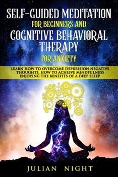 Paperback Self-Guided Meditation for Beginners and Cognitive Behavioral Therapy for Anxiety: Learn How to Overcome Depression Negative Thoughts. How to Achieve Book