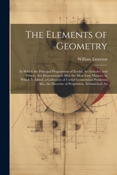Paperback The Elements of Geometry: In Which the Principal Propositions of Euclid, Archimedes, and Others, Are Demonstrated After the Most Easy Manner. to Book