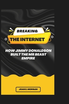 Paperback Breaking The Internet: How Jimmy Donaldson Built The MrBeast Empire Book
