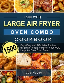 1500 WQQ Large Air Fryer Oven Combo Cookbook: 1500 Days Easy and Affordable Recipes for Smart People to Master Your WQQ Large Air Fryer Oven Combo