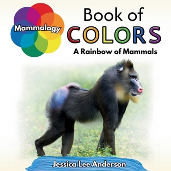 Mammalogy Book of Colors : A Rainbow of Mammals